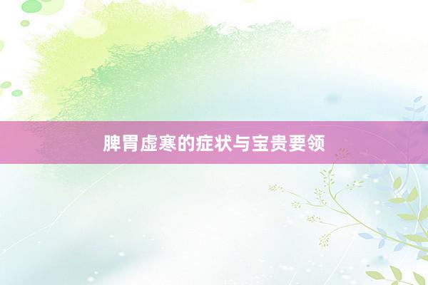 脾胃虚寒的症状与宝贵要领